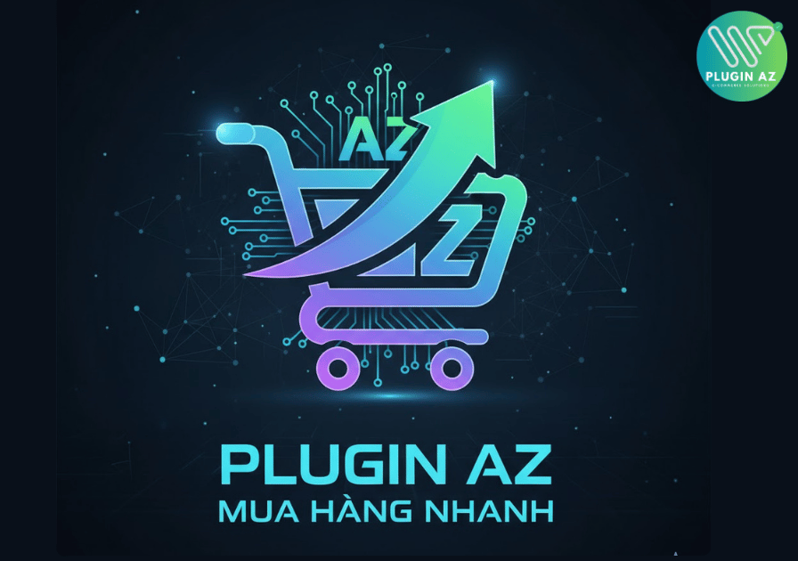 Plugin AZ Mua Hàng Nhanh – Tăng tốc bán hàng cho WooCommerce chỉ trong 1 cú click!