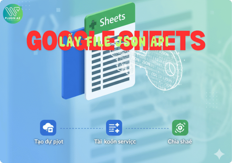 Hướng Dẫn Chi Tiết Lấy File JSON API Google Sheets (A-Z) Cho Người Mới Bắt Đầu